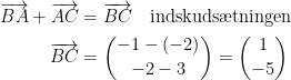 \begin{align*} \overrightarrow{BA}+\overrightarrow{AC} &= \overrightarrow{BC}\quad\textup{indskuds\ae tningen} \\ \overrightarrow{BC}&= \binom{-1-(-2)}{-2-3}=\binom{1}{-5} \end{align*}