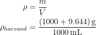 \begin{align*} \rho &= \frac{m}{V} \\ \rho _{havvand} &= \frac{(1000+9.644)\,\textup{g}}{1000\,\textup{mL}} \end{align*}
