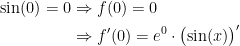 \begin{align*} \sin(0)=0&\Rightarrow f(0)=0 \\ &\Rightarrow f'(0)=e^0\cdot \bigl(\sin(x)\bigr)' \end{align*}