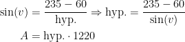 \begin{align*} \sin(v) &= \frac{235-60}{\text{hyp.}}\Rightarrow \text{hyp.}=\frac{235-60}{\sin(v)} \\ A &= \text{hyp.}\cdot 1220 \end{align*}