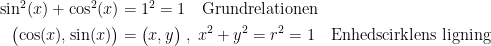 \begin{align*} \sin^2(x)+\cos^2(x) &= 1^2=1\quad \textup{Grundrelationen} \\ \bigl(\cos(x), \sin(x)\bigr) &= \bigl(x, y\bigr) \;,\;x^2+y^2=r^2=1 \quad \textup{Enhedscirklens ligning}\end{align*}