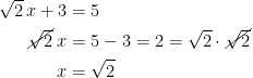 \begin{align*} \sqrt{2}\,x+3 &= 5 \\ \cancel{\sqrt{2}}\,x &= 5-3=2=\sqrt{2} \cdot \cancel{\sqrt{2}} \\ x &= \sqrt{2} \end{align*}