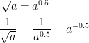 \begin{align*} \sqrt{a} &= a^{0.5} \\ \frac{1}{\sqrt{a}} &= \frac{1}{a^{0.5}}=a^{-0.5} \end{align*}