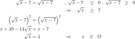 \begin{align*} \sqrt{x}-7 &= \sqrt{x-7} &&,\; \sqrt{x}-7 &&\geq\;\; 0\;,\; \sqrt{x-7}\;\; \geq\;\; 0 \\ && &\Rightarrow\quad \sqrt{x}\! &&\geq\;\; 7 \\ \Bigl(\sqrt{x}-7\Bigr)^2 &= \Bigl(\sqrt{x-7}\Bigr)^2 \\ x+49-14\sqrt{x} &= x-7 \\ \sqrt{x} &= 4 && \Rightarrow\qquad x &&\in\;\; \textup{\O}\end{align*}