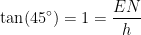 \begin{align*} \tan(45^{\circ})=1 &= \frac{EN}{h} \end{align*}