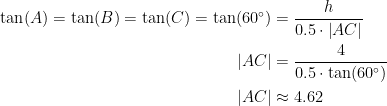 \begin{align*} \tan(A)=\tan(B)=\tan(C)=\tan(60^{\circ})&=\frac{h}{0.5\cdot \left | AC \right |} \\ \left | AC \right | &= \frac{4}{0.5\cdot \tan(60^{\circ})} \\ \left | AC \right | &\approx 4.62 \end{align*}