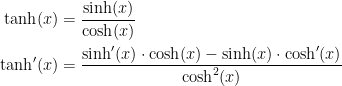 \begin{align*} \tanh(x) &= \frac{\sinh(x)}{\cosh(x)} \\ \tanh'(x) &= \frac{\sinh'(x)\cdot \cosh(x)-\sinh(x)\cdot \cosh'(x)}{\cosh^2(x)} \end{align*}