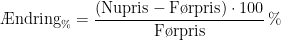 \begin{align*} \text{\AE ndring}_\% &= \frac{\left (\text{Nupris}-\text{F\o rpris} \right )\cdot 100} {\text{F\o rpris}}\,\% \end{align*}