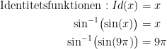 \begin{align*} \text{Identitetsfunktionen}:Id(x) &= x \\ \sin^{-1}\bigl(\sin(x)\bigr) &= x \\ \sin^{-1}\bigl(\sin(9\pi)\bigr) &= 9\pi \\ \end{align*}