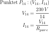 \begin{align*} \text{Punktet}\,P_{14}:&\;(V_{14},I_{14}) \\ V_{14} &= \frac{230\,V}{14} \\ I_{14} &= \frac{V_{14}}{R_{p\ae re}} \end{align*}