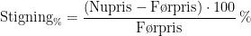 \begin{align*} \text{Stigning}_\% &= \frac{\left (\text{Nupris}-\text{F\o rpris} \right )\cdot 100}{\text{F\o rpris}}\,\% \end{align*}