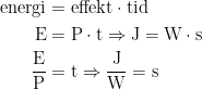 \begin{align*} \text{energi} &= \text{effekt}\cdot \text{tid} \\ \text{E} &= \text{P}\cdot \text{t}\Rightarrow \text{J}=\text{W}\cdot \text{s} \\ \frac{\text{E}}{\text{P}} &= \text{t} \Rightarrow \frac{\text{J}}{\text{W}}=\text{s} \end{align*}