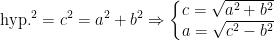 \begin{align*} \text{hyp.}^2=c^2 &= a^2+b^2 \Rightarrow \left\{\begin{matrix} c=\sqrt{a^2+b^2}\\ a=\sqrt{c^2-b^2} \end{matrix}\right. \end{align*}