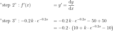 \begin{align*} \textup{"step 2"}&: f'(x)&&=y' = \frac{\mathrm{d} y}{\mathrm{d} x} \\\\ \textup{"step 3"}&: -0.2\,k\cdot e^{-0.2x} &&= -0.2\,k\cdot e^{-0.2x}-50+50 \\ &&&= -0.2\cdot \bigl(10+k\cdot e^{-0.2x}-10\bigr)\end{align*}