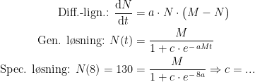 \begin{align*} \textup{Diff.-lign.: } \frac{\mathrm{d} N}{\mathrm{d} t} &= a\cdot N\cdot \bigl(M-N\bigr) \\ \textup{Gen. l\o sning: } N(t) &= \frac{M}{1+c\cdot e^{-\,aMt}} \\ \textup{Spec. l\o sning: } N(8)=130 &= \frac{M}{1+c\cdot e^{-\,8a}}\Rightarrow c=... \end{align*}