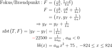 \begin{align*} \textup{Fokus/Br\ae ndpunkt}:F &= \left (\tfrac{-b}{2\,a},\tfrac{1\,-\,d}{4\,a} \right ) \\ F &= \left (\tfrac{-b}{2\,a},\tfrac{-d}{4\,a}+\tfrac{1}{4\,a} \right ) \\ &=\left (x_T,y_T+\tfrac{1}{4\,a} \right ) \\ \Rightarrow y_F&=y_T+\tfrac{1}{4\,a} \\ \textup{afst}\bigl(T,F\bigr)=\left | y_F-y_T \right | &=\left |\tfrac{1}{4\,a} \right | \\ {\color{Red} -}22500 &=\tfrac{1}{4\,a_{bb}}\;,\,a_{bb}<0 \\ bb(x) &= a_{bb}\,x^2+75\;,\;-824\leq x\leq824 \end{align*}