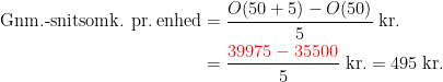 \begin{align*} \textup{Gnm.-snitsomk. pr.\,enhed} &= \frac{O(50+5)-O(50)}{5}\;\textup{kr.} \\ &= \frac{{\color{Red} 39975-35500}}{5}\;\textup{kr.}=495\;\textup{kr.} \end{align*}