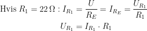 \begin{align*} \textup{Hvis }R_1=22\,\Omega: I_{R_1} &= \frac{U}{R_E}=I_{R_E}=\frac{U_{R_1}}{R_1} \\ U_{R_1} &= I_{R_1}\cdot R_1 \end{align*}