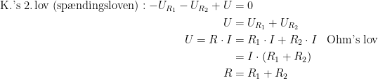 \begin{align*} \textup{K.'s 2.\,lov (sp\ae ndingsloven)}: -U_{R_1}-U_{R_2}+U &= 0 \\ U &= U_{R_1}+U_{R_2} \\ U=R\cdot I &= R_1\cdot I+R_2\cdot I &&\textup{Ohm's lov} \\ &= I\cdot \left (R_1+R_2\right ) \\ R &= R_1+R_2 \end{align*}