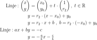 \begin{align*} \textup{Linje}:\binom{x}{y} &= \binom{x_0}{y_0}+t\cdot \binom{1}{r_2}\,,\;t\in \mathbb{R} \\ y &= r_2\cdot (x-x_0)+y_0 \\ y &= r_2\cdot x+b\;,\;b=r_2\cdot (-x_0)+y_0 \\ \textup{Linje}:ax+by &= -c \\ y &= -\tfrac{a}{b}x-\tfrac{c}{b} \end{align*}