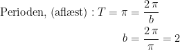 \begin{align*} \textup{Perioden, (afl\ae st)}:T=\pi &= \frac{2\,\pi}{b} \\ b &= \frac{2\,\pi}{\pi}=2 \end{align*}