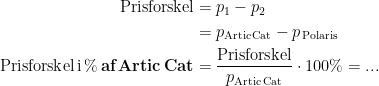 \begin{align*} \textup{Prisforskel} &= p_1-p_2 \\ &= p_\textup{Artic\,Cat}-p__\textup{\,Polaris} \\\textup{Prisforskel\,i\,%\,\textbf{af\,Artic\,Cat}} &= \frac{\textup{Prisforskel}}{p_\textup{Artic\,Cat}}\cdot 100\%=... \end{align*}