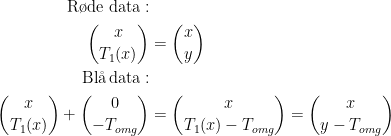 \begin{align*} \textup{R\o de data}:\\\binom{x}{T_1(x)} &= \binom{x}{y} \\ \textup{Bl\aa \,data}:\\\binom{x}{T_1(x)}+\binom{0}{-T_{omg}} &= \binom{x}{T_1(x)-T_{omg}} =\binom{x}{y-T_{omg}} \end{align*}