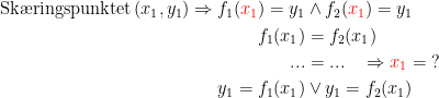 \begin{align*} \textup{Sk\ae ringspunktet}\,(x_1,y_1) \Rightarrow f_1({\color{Red} x_1})=y_1 &\wedge f_2({\color{Red} x_1})=y_1 \\ f_1(x_1) &= f_2(x_1) \\ ... &= ...\quad\Rightarrow {\color{Red} x_1}=\;? \\ y_1=f_1(x_1) &\vee y_1=f_2(x_1) \end{align*}