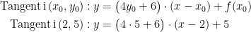 \begin{align*} \textup{Tangent\,i\,}(x_0,y_0):y &= \bigl(4y_0+6\bigr)\cdot (x-x_0)+f(x_0) \\ \textup{Tangent\,i\,}(2,5):y &= \bigl(4\cdot 5+6\bigr)\cdot (x-2)+5 \end{align*}