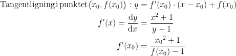 \begin{align*} \textup{Tangentligning\,i\,punktet}\bigl(x_0,f(x_0)\bigr): y &= f'(x_0)\cdot (x-x_0)+f(x_0) \\ f'(x)=\frac{\mathrm{d} y}{\mathrm{d} x} &= \frac{x^2+1}{y-1} \\ f'(x_0) &= \frac{{x_0}^2+1}{f(x_0)-1} \\ \end{align*}