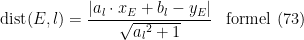 \begin{align*} \textup{dist}(E,l) &= \frac{\left | a_l\cdot x_E+b_l-y_E \right |}{\sqrt{{a_l}^2+1}} &&\textup{formel (73)} \end{align*}