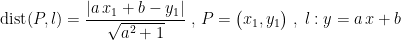 \begin{align*} \textup{dist}(P,l) &= \frac{\left | a\,x_1+b-y_1 \right |}{\sqrt{a^2+1}} \;,\,P=\bigl(x_1,y_1\bigr)\;,\;l:y=a\,x+b \end{align*}