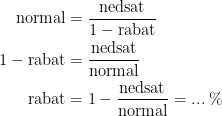\begin{align*} \textup{normal} &= \frac{\textup{nedsat}}{1-\textup{rabat}} \\ 1-\textup{rabat} &= \frac{\textup{nedsat}}{\textup{normal}} \\ \textup{rabat} &= 1-\frac{\textup{nedsat}}{\textup{normal}}=...\;\% \end{align*}
