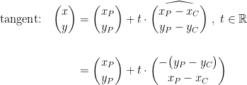 \begin{align*} \textup{tangent:}\quad \binom{x}{y} &= \binom{x_P}{y_P}+t\cdot \widehat{\binom{x_P-x_C}{y_P-y_C}}\;,\;t\in \mathbb{R} \\\\ &= \binom{x_P}{y_P}+t\cdot \binom{-\bigl(y_P-y_C\bigr)}{x_P-x_C}\end{align*}