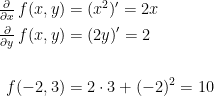 \begin{align*} \tfrac{\partial}{\partial x}\,f(x,y) &= (x^2)'=2x \\ \tfrac{\partial}{\partial y}\,f(x,y) &= (2y)'=2 \\ \\ f(-2,3) &= 2\cdot 3+(-2)^2=10 \end{align*}