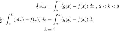 \begin{align*} \tfrac{1}{2}\,A_M &= \int_{\,2}^{\,k}\left (g(x)-f(x) \right )dx\;,\;2<k<8 \\ \tfrac{1}{2}\cdot \int_{\,2}^{\,8}\left (g(x)-f(x) \right )dx &= \int_{\,2}^{\,k}\left (g(x)-f(x) \right )dx \\ k &= \;?\end{align*}