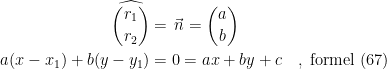 \begin{align*} \widehat{\binom{r_1}{r_2}} &= \vec{\,n}=\binom{a}{b} \\ a(x-x_1)+b(y-y_1) &= 0=ax+by+c\quad,\;\textup{formel (67)} \end{align*}