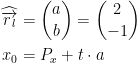 \begin{align*} \widehat{\overrightarrow{r_{\,l}}} &=\binom{a}{b}= \binom{2}{-1} \\ x_0 &= P_x+t\cdot a \end{align*}