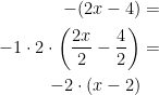 \begin{align*} -(2x-4) &= \\ -1\cdot 2\cdot \left(\frac{2x}{2}-\frac{4}{2}\right) &= \\ -2\cdot (x-2) & \end{align*}