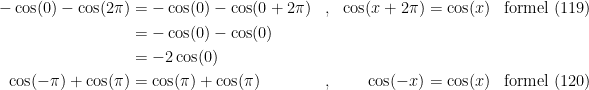 \begin{align*} -\cos(0)-\cos(2\pi) &= -\cos(0)-\cos(0+2\pi)&,&&\cos(x+2\pi) &= \cos(x) &\textup{formel (119)} \\ &= -\cos(0)-\cos(0) \\&= -2\cos(0) \\ \cos(-\pi)+\cos(\pi) &= \cos(\pi)+\cos(\pi) &,&&\cos(-x) &= \cos(x) &\textup{formel (120)} \end{align*}