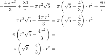 \begin{align*} -\frac{4\,\pi\,r^2}{3}+\frac{80}{r}+\pi\,r^2\sqrt{5} &= \pi\left ( \sqrt{5}-\frac{4}{3}\right )\cdot r^2+\frac{80}{r} \\ \pi\,r^2\sqrt{5}-\frac{4\,\pi\,r^2}{3} &= \pi\left ( \sqrt{5}-\frac{4}{3}\right )\cdot r^2\\ \pi\left (r^2\sqrt{5}-\frac{4\,r^2}{3} \right ) &= \\ \pi\left (\sqrt{5}-\frac{4}{3} \right )\cdot r^2 &= \end{align*}