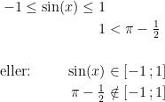 \begin{align*} -1 \leq \sin(x) \leq 1 \\1 &< \pi-\tfrac{1}{2} \\\\ \textup{eller: } \qquad \sin(x) &\in \left [ -1\,;1 \right ] \\ \pi-\tfrac{1}{2} &\notin \left [ -1\,;1 \right ] \end{align*}