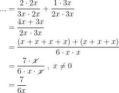 \begin{align*} ... &= \frac{2\cdot 2x}{3x\cdot 2x}+\frac{1\cdot 3x}{2x\cdot 3x} \\ &= \frac{4x+3x}{2x\cdot 3x} \\ &= \frac{(x+x+x+x)+(x+x+x)}{6\cdot x\cdot x} \\ &= \frac{7\cdot \cancel{x}}{6\cdot x\cdot \cancel{x}}\;,\;x\neq 0 \\ &= \frac{7}{6x} \end{align*}