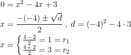\begin{align*} 0 &= x^2-4x+3 \\ x &= \frac{-(-4)\pm \sqrt{d}}{2}\;,\;d=(-4)^{2}-4\cdot 3 \\ x &= \left\{\begin{matrix} \frac{4\,-\,2}{2}=1=r_1\\\frac{4\,+\,2}{2}=3=r_2 \end{matrix}\right. \end{align*}