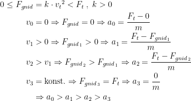 \begin{align*} 0\leq F_{gnid} &= k\cdot {v_t}^2< F_{t}\;,\;k>0 \\ v_0 &=0\Rightarrow F_{gnid}=0\Rightarrow a_0=\frac{F_{t}-0}{m} \\ v_1 &> 0\Rightarrow F_{gnid_{\,1}} > 0\Rightarrow a_1=\frac{F_{t}-F_{gnid_{\,1}}}{m} \\ v_2 &> v_1 \Rightarrow F_{gnid_{\,2}} > F_{gnid_{\,1}} \Rightarrow a_2=\frac{F_{t}-F_{gnid_{\,2}}}{m} \\ v_3 &= \text{konst.}\Rightarrow F_{gnid_{\,3}}=F_{t}\Rightarrow a_3=\frac{0}{m} \\ &\Rightarrow a_0>a_1>a_2>a_3 \end{align*}