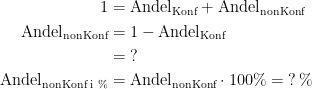 \begin{align*} 1 &= \textup{Andel}_\textup{Konf}+\textup{Andel}_\textup{nonKonf} \\ \textup{Andel}_\textup{nonKonf} &= 1-\textup{Andel}_\textup{Konf} \\ &= \;? \\ \textup{Andel}_\textup{nonKonf i %} &= \textup{Andel}_\textup{nonKonf}\cdot 100\%=\;?\,\% \end{align*}