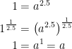 \begin{align*} 1 &= a^{2.5} \\ 1^{\frac{1}{2.5}} &= \left (a^{2.5}\right )^{\frac{1}{2.5}} \\ 1 &= a^1=a \end{align*}