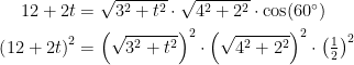 \begin{align*} 12+2t &= \sqrt{3^2+t^2}\cdot \sqrt{4^2+2^2}\cdot \cos(60^{\circ}) \\ \left (12+2t \right )^2 &= \left (\sqrt{3^2+t^2} \right )^2\cdot \left (\sqrt{4^2+2^2} \right )^2\cdot \left ( \tfrac{1}{2} \right )^2 \\ \end{align*}