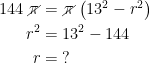 \begin{align*} 144\,\cancel{\pi} &= \cancel{\pi}\left ( 13^2-r^2 \right ) \\ r^2 &= 13^2-144 \\ r &=\;? \end{align*}