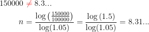 \begin{align*} 150000 &\;{\color{Red} \neq }\;8.3... \\ n &= \frac{\log\left (\frac{150000}{100000} \right )}{\log(1.05)} = \frac{\log\left (1.5\right )}{\log(1.05)}=8.31... \end{align*}